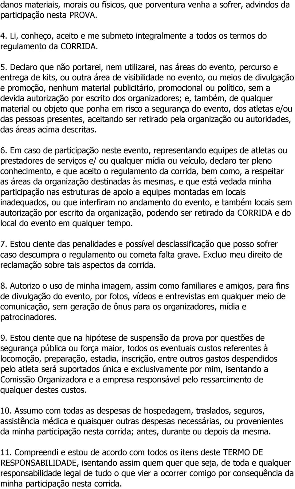 promocional ou político, sem a devida autorização por escrito dos organizadores; e, também, de qualquer material ou objeto que ponha em risco a segurança do evento, dos atletas e/ou das pessoas