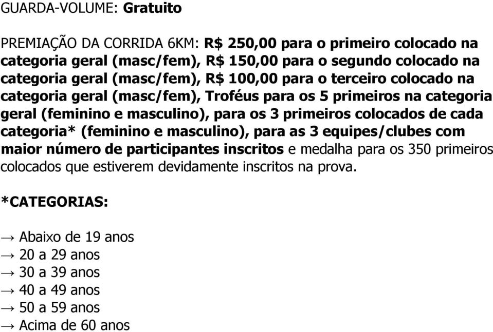 masculino), para os 3 primeiros colocados de cada categoria* (feminino e masculino), para as 3 equipes/clubes com maior número de participantes inscritos e