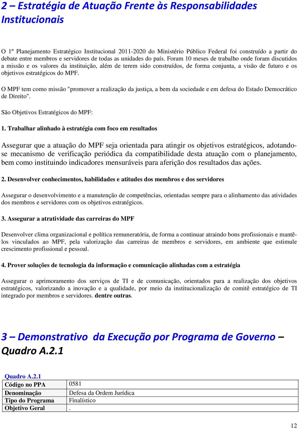 Foram 10 meses de trabalho onde foram discutidos a missão e os valores da instituição, além de terem sido construídos, de forma conjunta, a visão de futuro e os objetivos estratégicos do MPF.