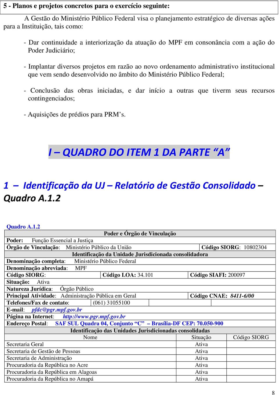 âmbito do Ministério Público Federal; - Conclusão das obras iniciadas, e dar início a outras que tiverm seus recursos contingenciados; - Aquisições de prédios para PRM s.