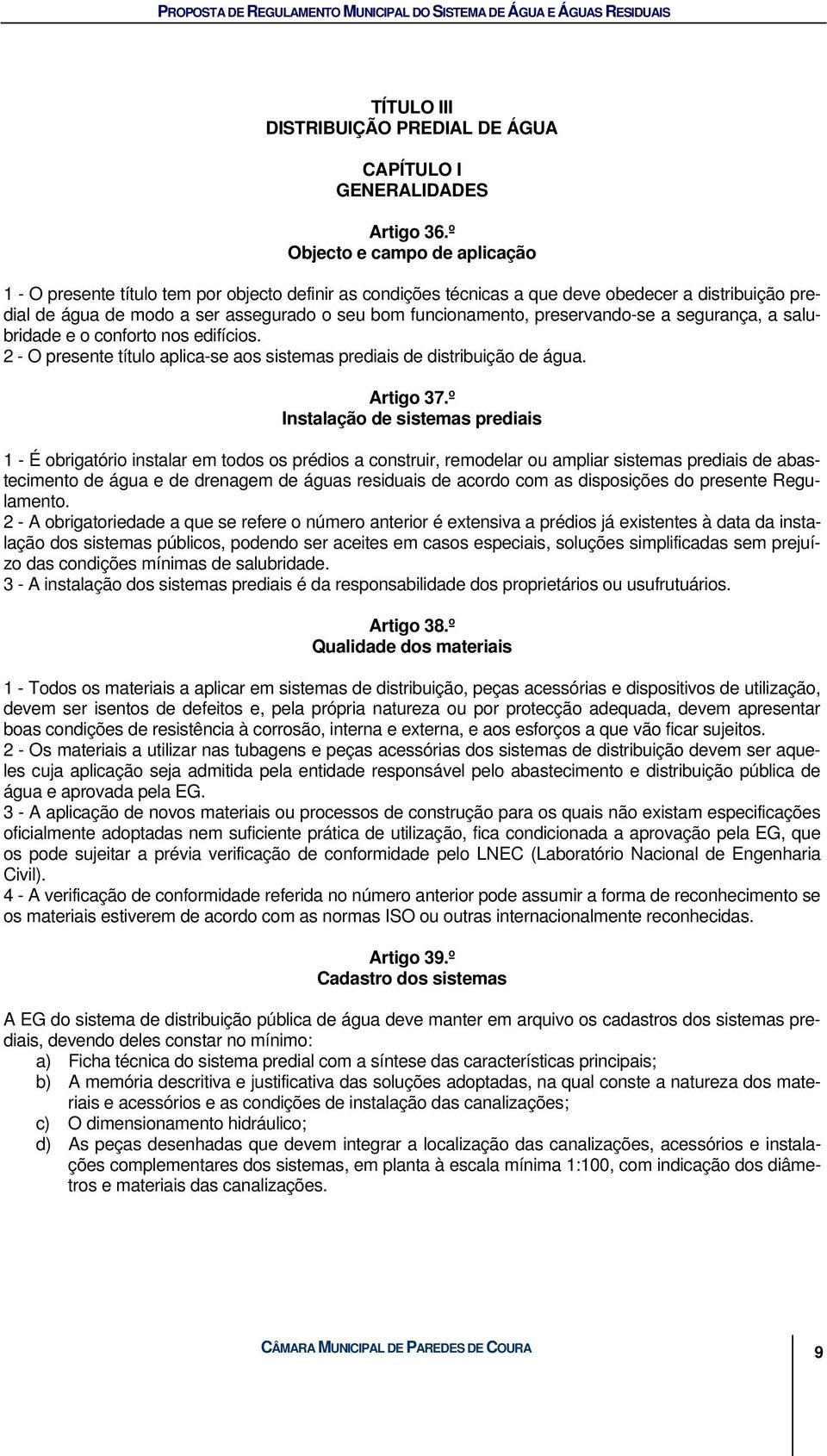 preservando-se a segurança, a salubridade e o conforto nos edifícios. 2 - O presente título aplica-se aos sistemas prediais de distribuição de água. Artigo 37.