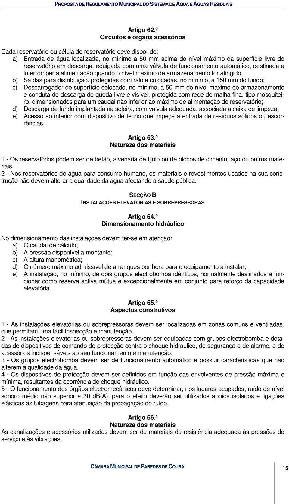 em descarga, equipada com uma válvula de funcionamento automático, destinada a interromper a alimentação quando o nível máximo de armazenamento for atingido; b) Saídas para distribuição, protegidas