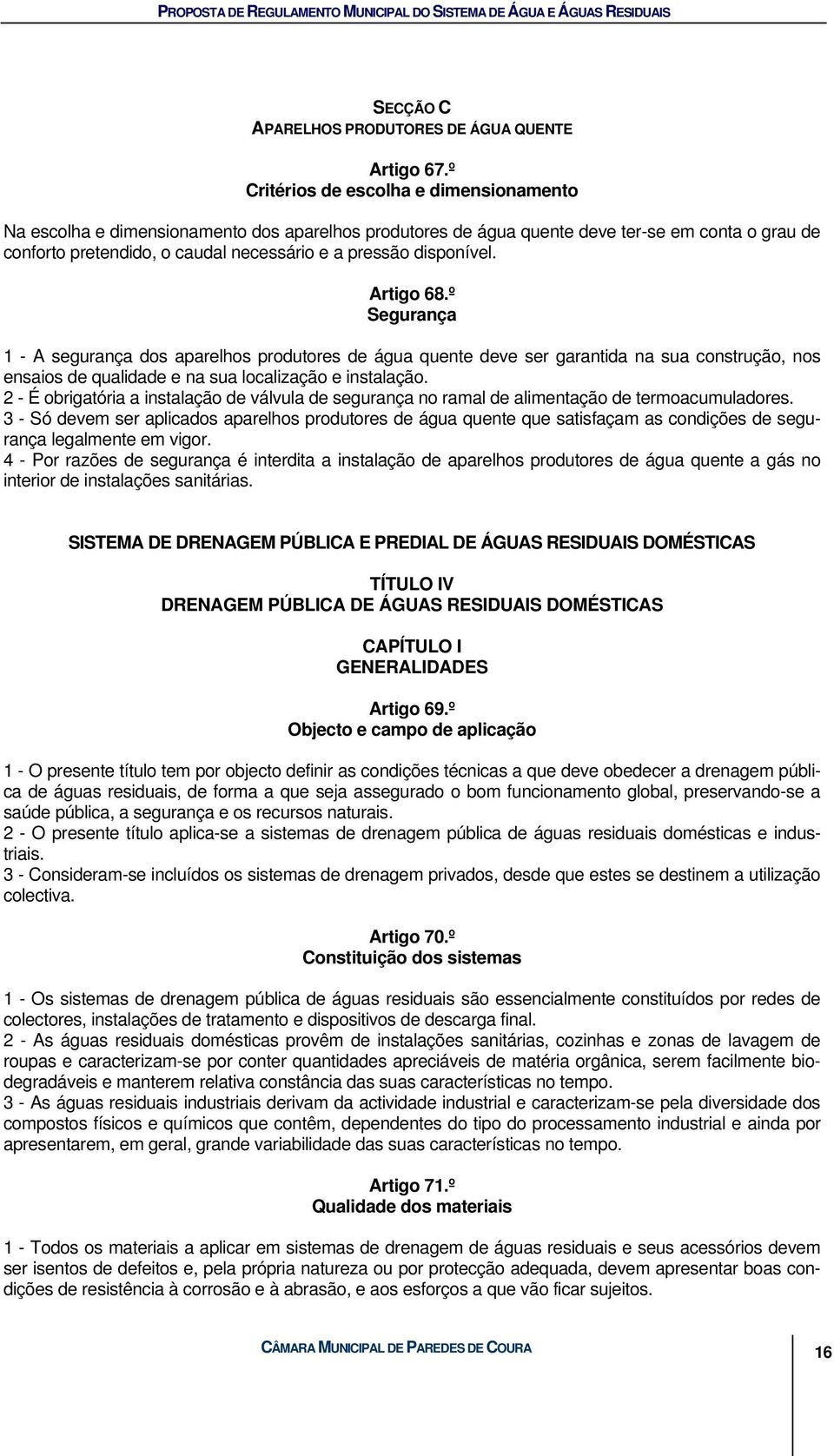 disponível. Artigo 68.º Segurança 1 - A segurança dos aparelhos produtores de água quente deve ser garantida na sua construção, nos ensaios de qualidade e na sua localização e instalação.