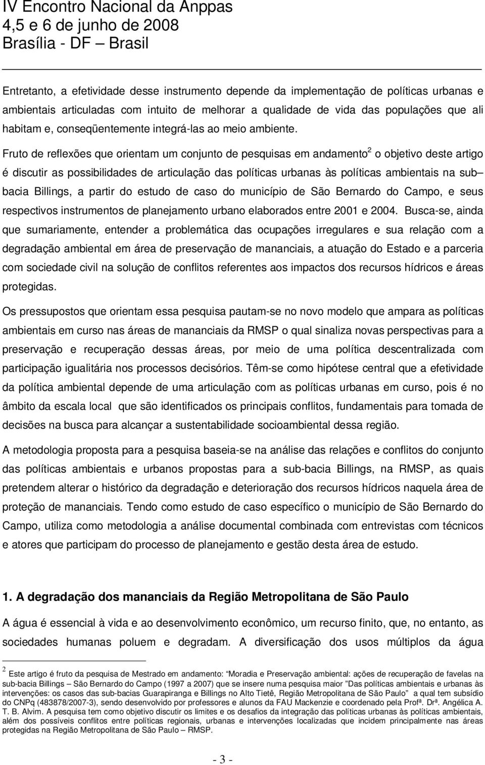 Fruto de reflexões que orientam um conjunto de pesquisas em andamento 2 o objetivo deste artigo é discutir as possibilidades de articulação das políticas urbanas às políticas ambientais na sub bacia