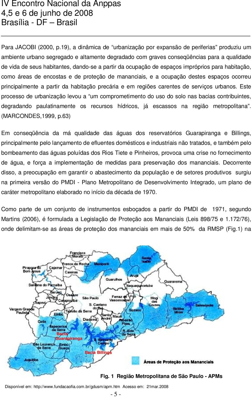 partir da ocupação de espaços impróprios para habitação, como áreas de encostas e de proteção de mananciais, e a ocupação destes espaços ocorreu principalmente a partir da habitação precária e em