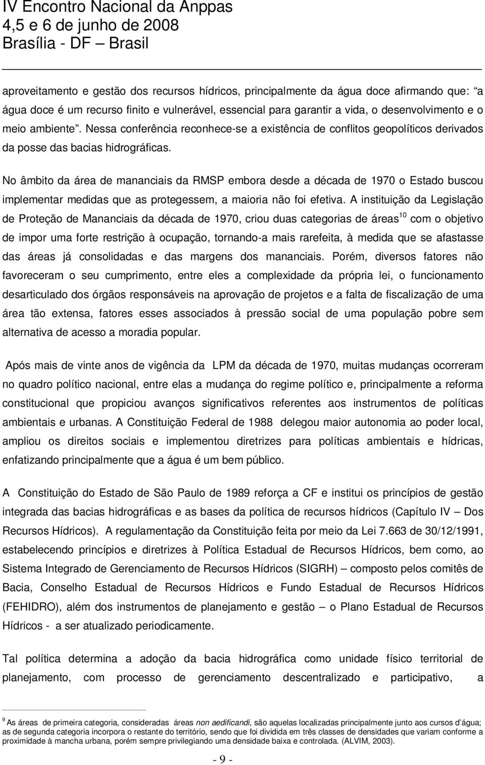 No âmbito da área de mananciais da RMSP embora desde a década de 1970 o Estado buscou implementar medidas que as protegessem, a maioria não foi efetiva.