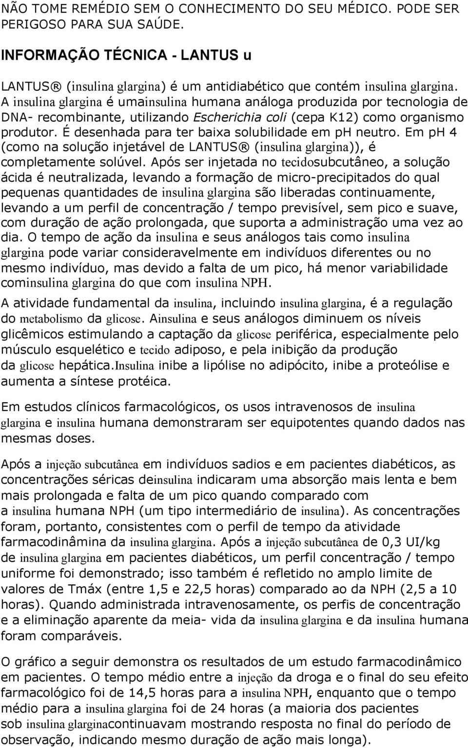 É desenhada para ter baixa solubilidade em ph neutro. Em ph 4 (como na solução injetável de LANTUS (insulina glargina)), é completamente solúvel.