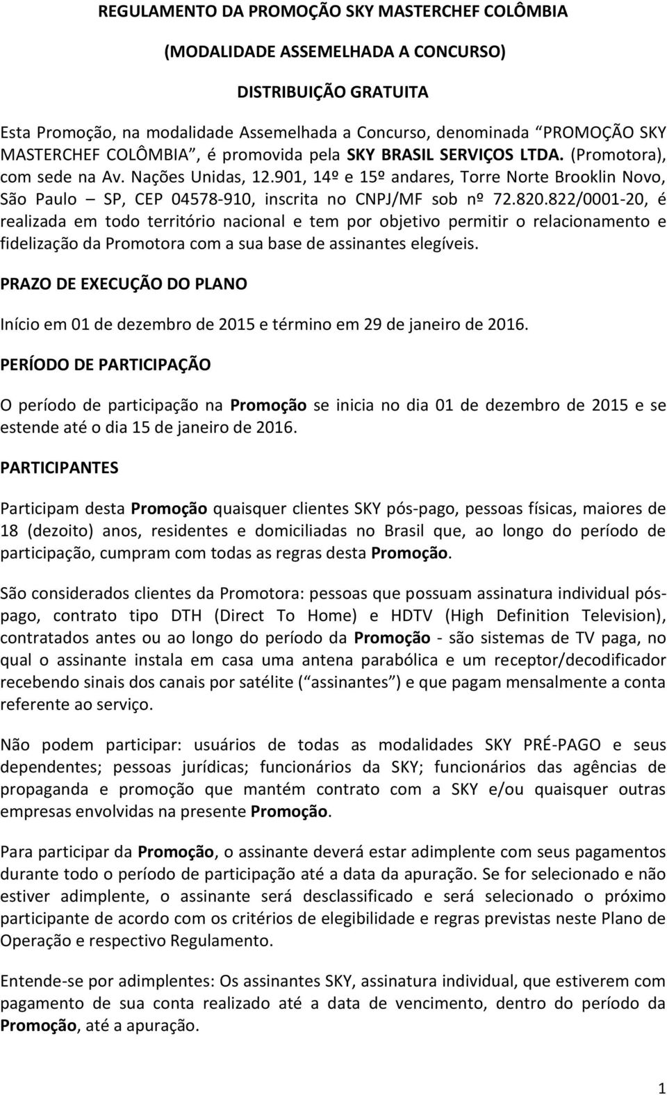 901, 14º e 15º andares, Torre Norte Brooklin Novo, São Paulo SP, CEP 04578-910, inscrita no CNPJ/MF sob nº 72.820.