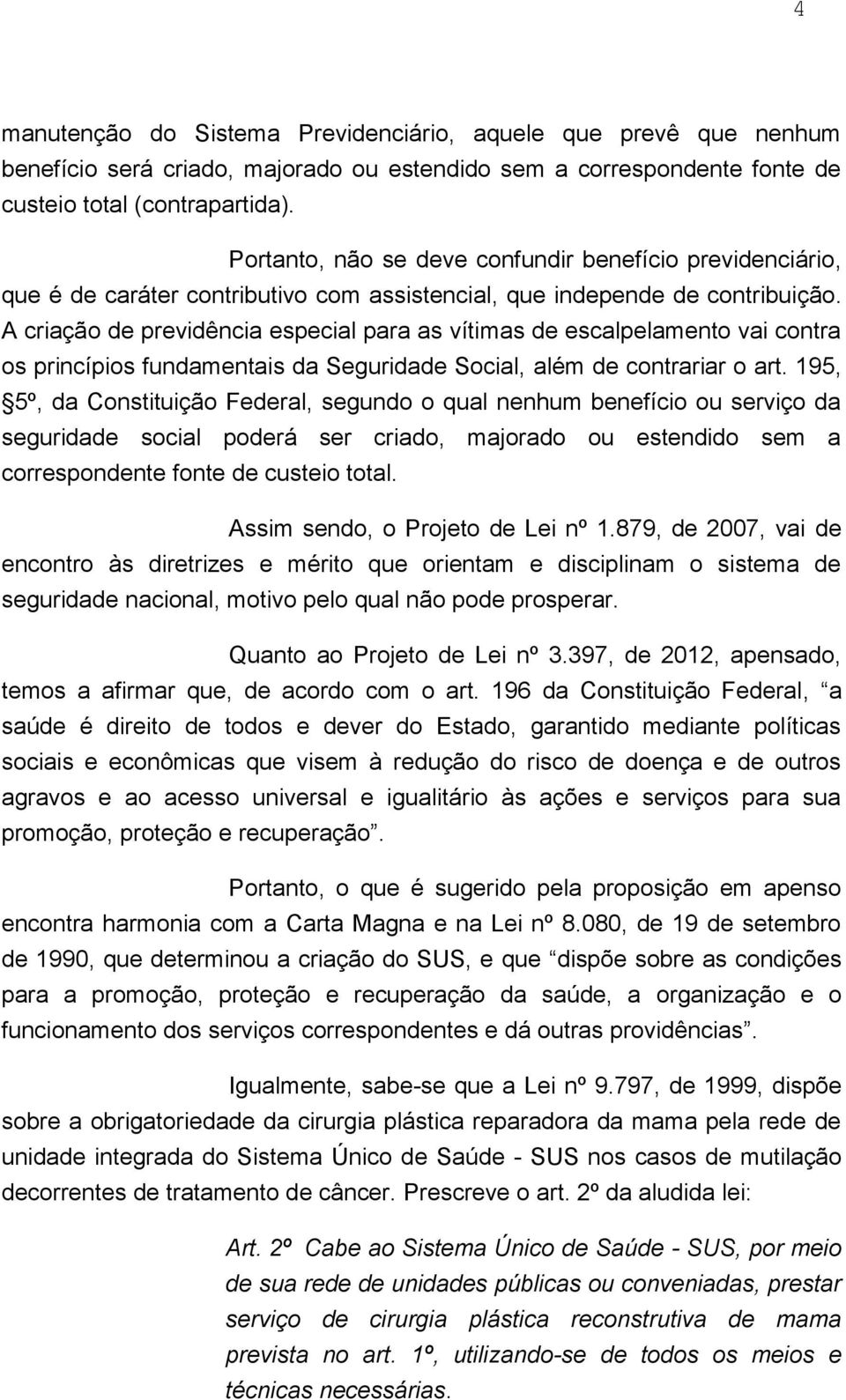 A criação de previdência especial para as vítimas de escalpelamento vai contra os princípios fundamentais da Seguridade Social, além de contrariar o art.