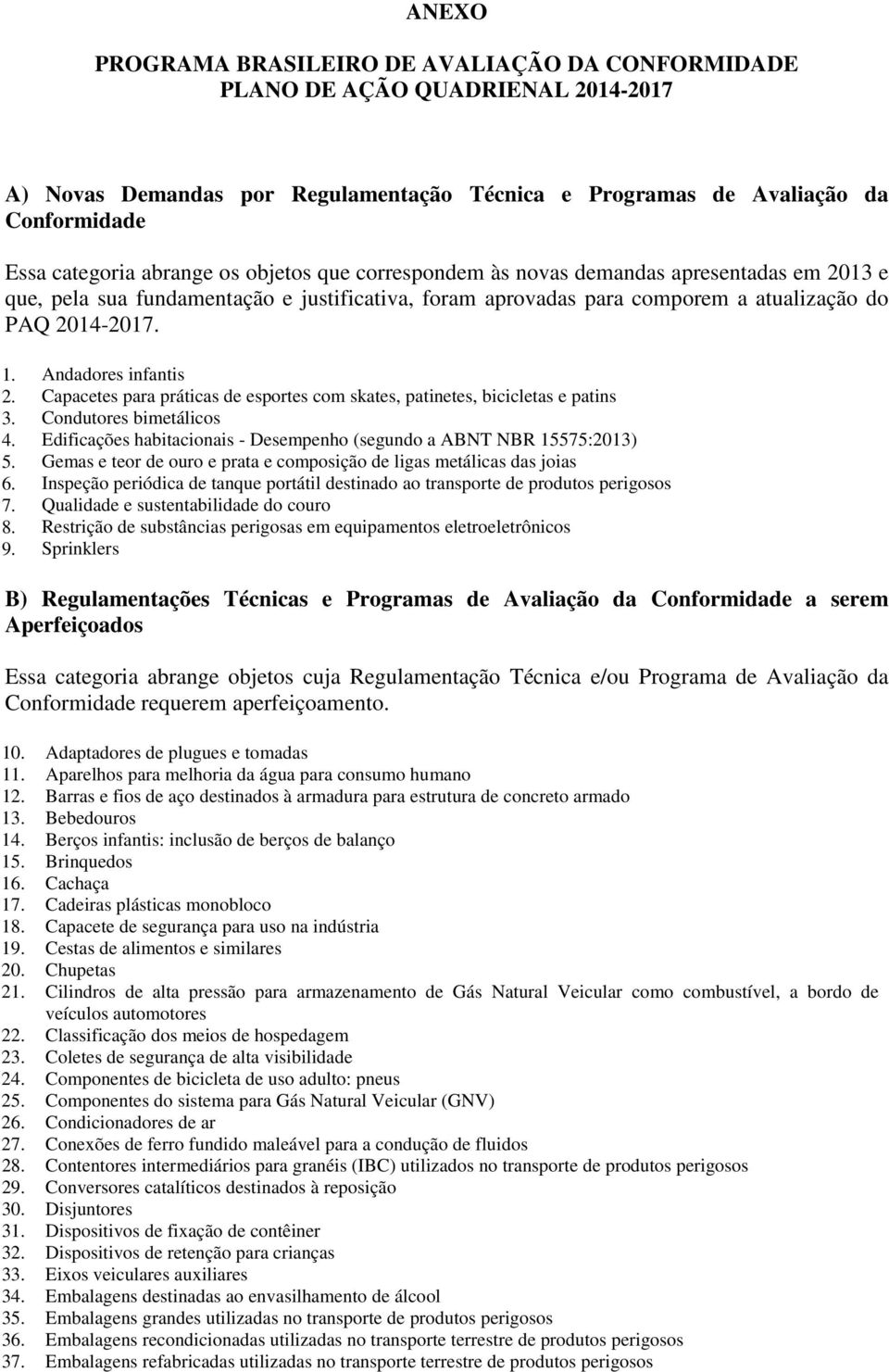 Capacetes para práticas de esportes com skates, patinetes, bicicletas e patins 3. Condutores bimetálicos 4. Edificações habitacionais - Desempenho (segundo a ABNT NBR 15575:2013) 5.