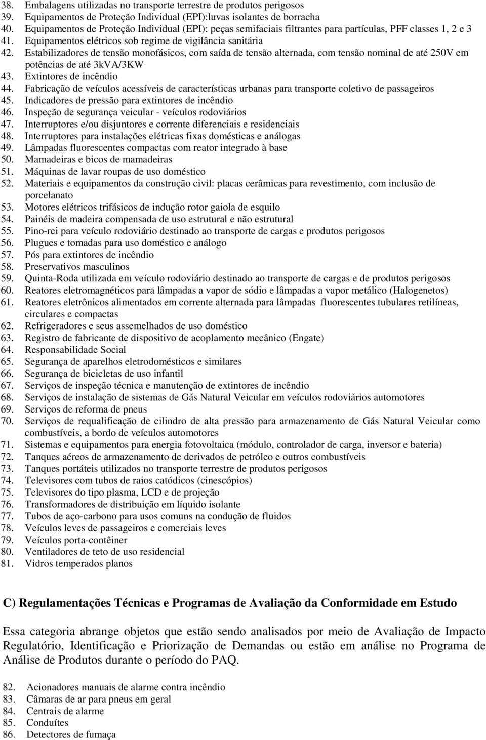 Estabilizadores de tensão monofásicos, com saída de tensão alternada, com tensão nominal de até 250V em potências de até 3kVA/3KW 43. Extintores de incêndio 44.