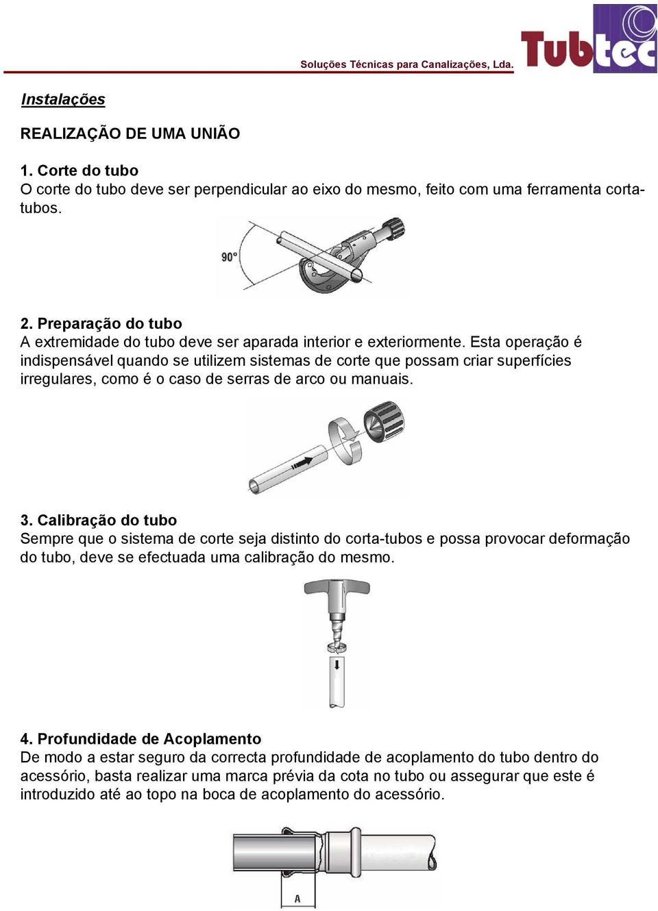 Esta operação é indispensável quando se utilizem sistemas de corte que possam criar superfícies irregulares, como é o caso de serras de arco ou manuais. 3.