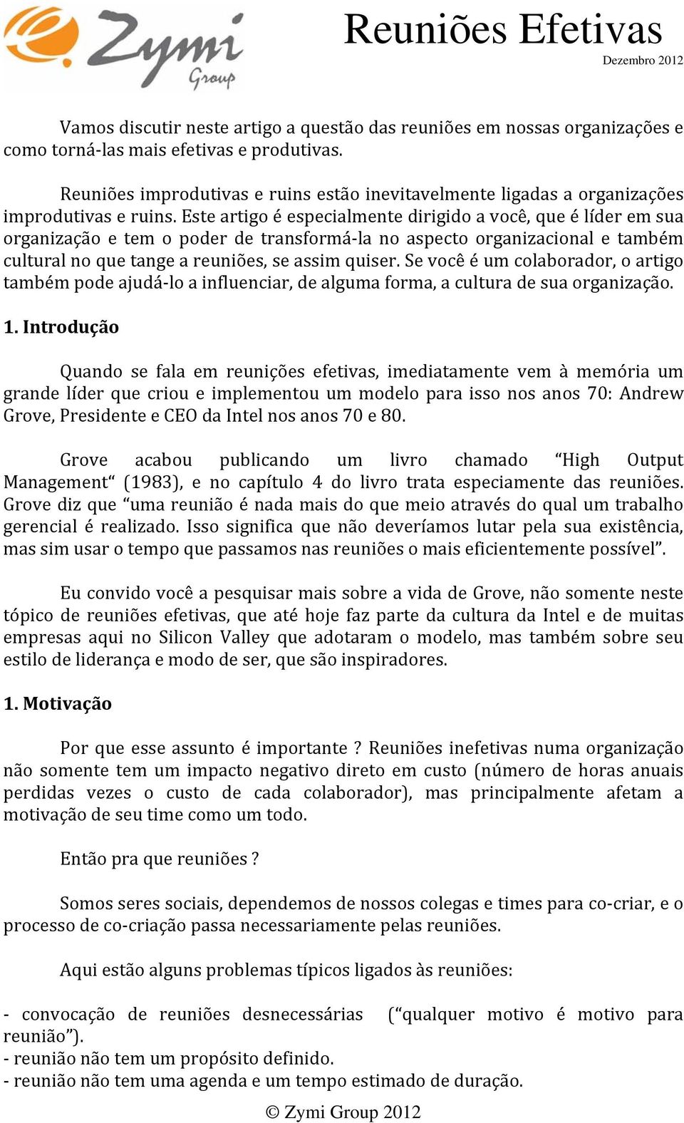 Este artigo é especialmente dirigido a você, que é líder em sua organização e tem o poder de transformá la no aspecto organizacional e também cultural no que tange a reuniões, se assim quiser.