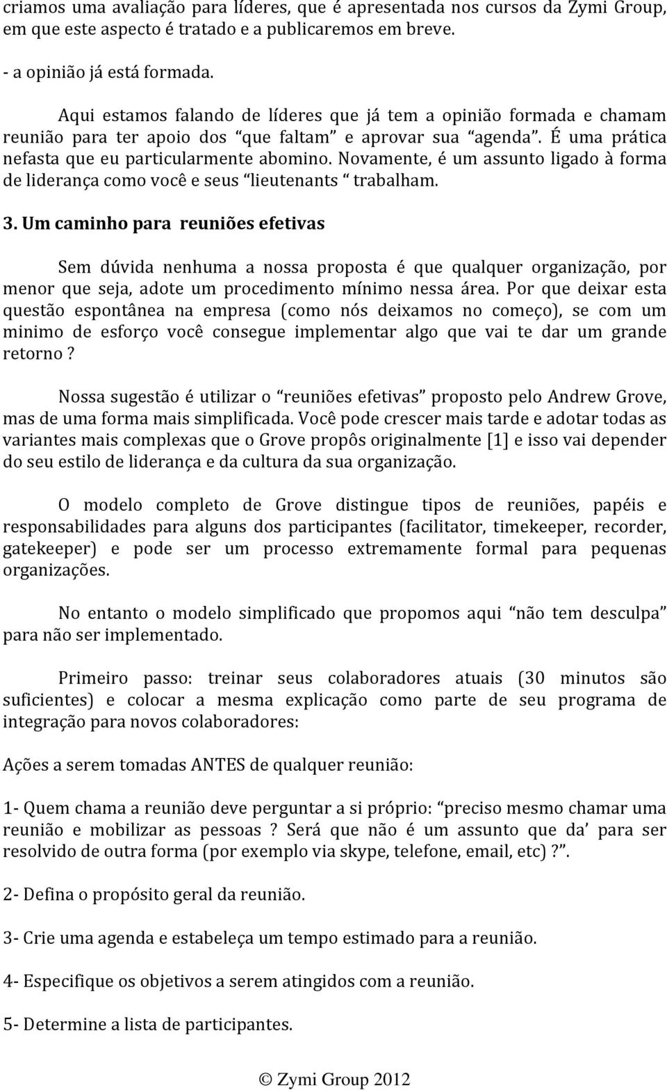 Novamente, é um assunto ligado à forma de liderança como você e seus lieutenants trabalham. 3.