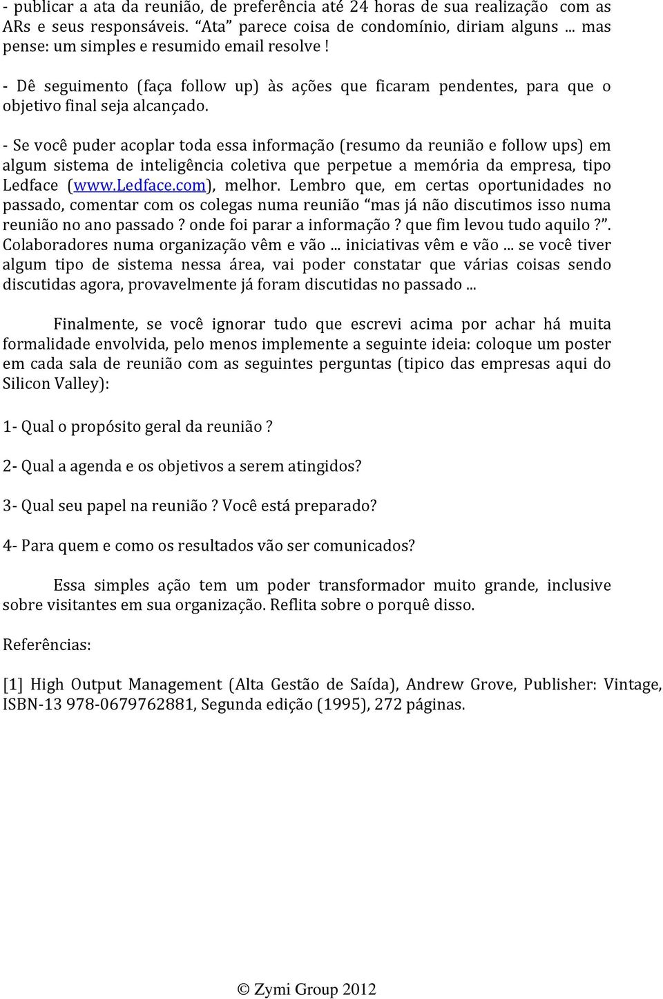 Se você puder acoplar toda essa informação (resumo da reunião e follow ups) em algum sistema de inteligência coletiva que perpetue a memória da empresa, tipo Ledface (www.ledface.com), melhor.