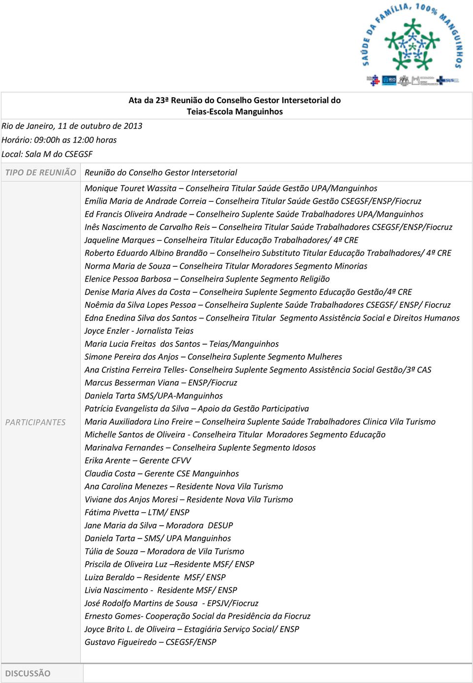 Ed Francis Oliveira Andrade Conselheiro Suplente Saúde Trabalhadores UPA/Manguinhos Inês Nascimento de Carvalho Reis Conselheira Titular Saúde Trabalhadores CSEGSF/ENSP/Fiocruz Jaqueline Marques