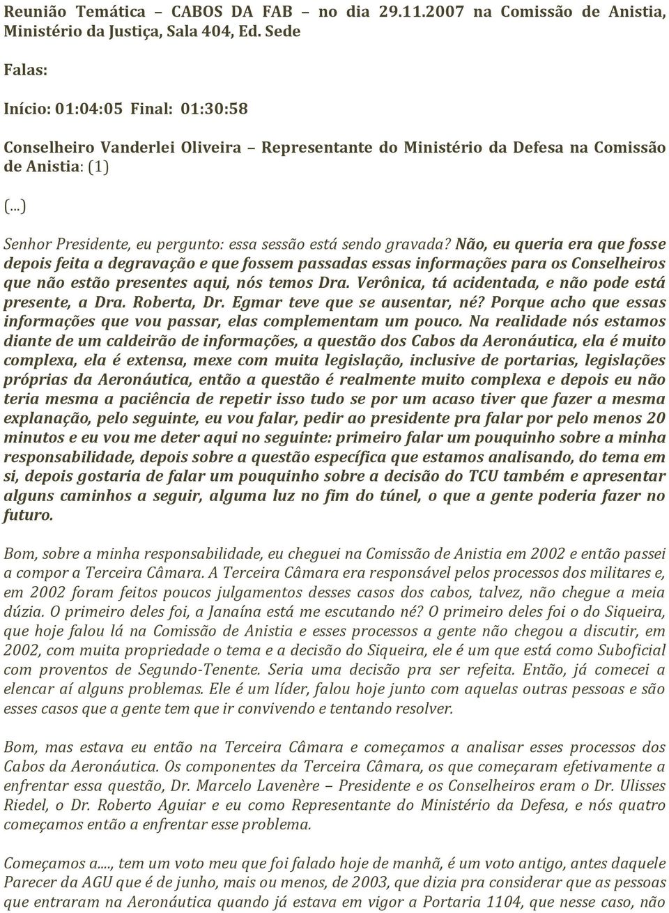 ..) Senhor Presidente, eu pergunto: essa sessão está sendo gravada?