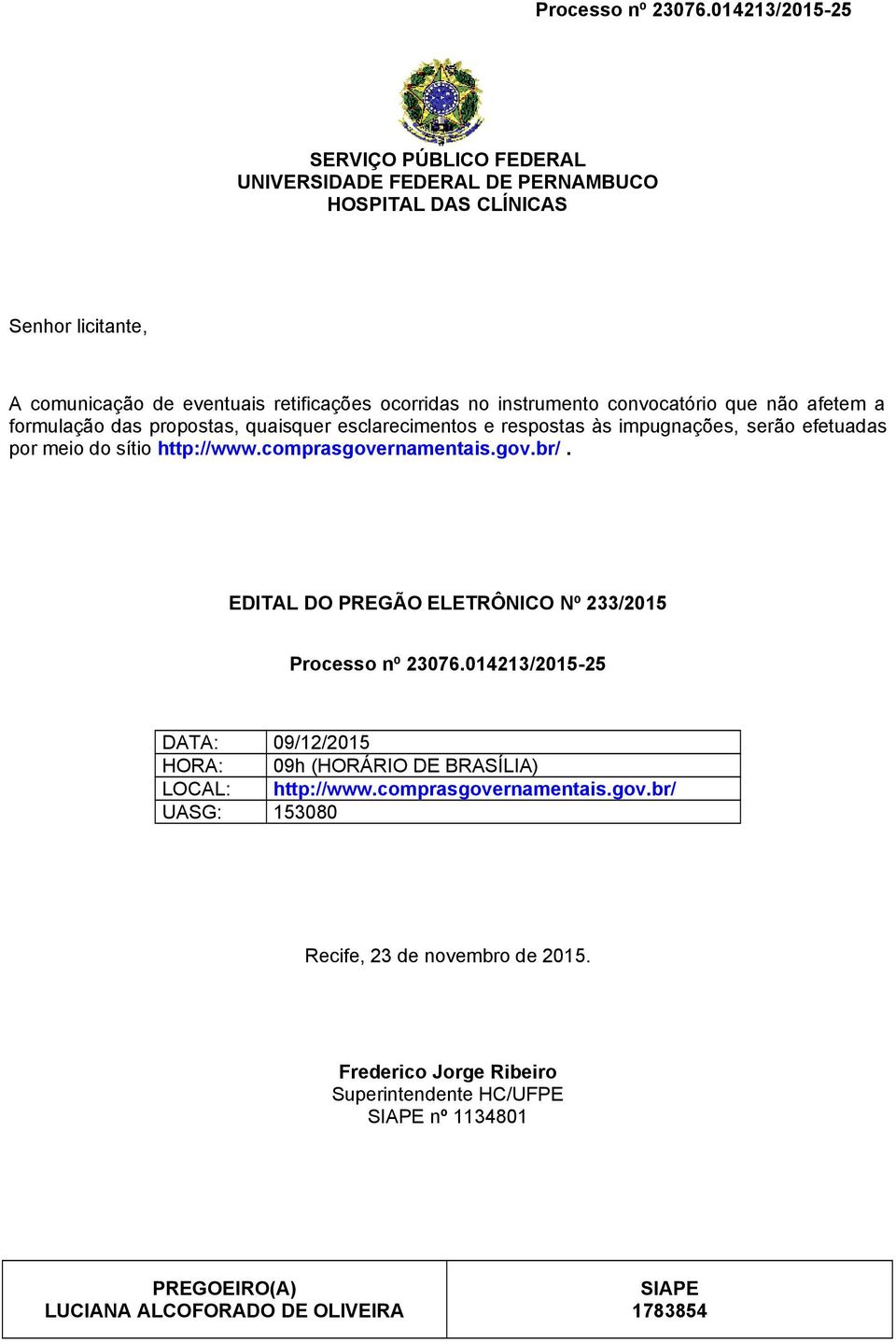 comprasgovernamentais.gov.br/. EDITAL DO PREGÃO ELETRÔNICO Nº 233/2015 Processo nº 23076.014213/2015-25 DATA: 09/12/2015 HORA: 09h (HORÁRIO DE BRASÍLIA) LOCAL: http://www.