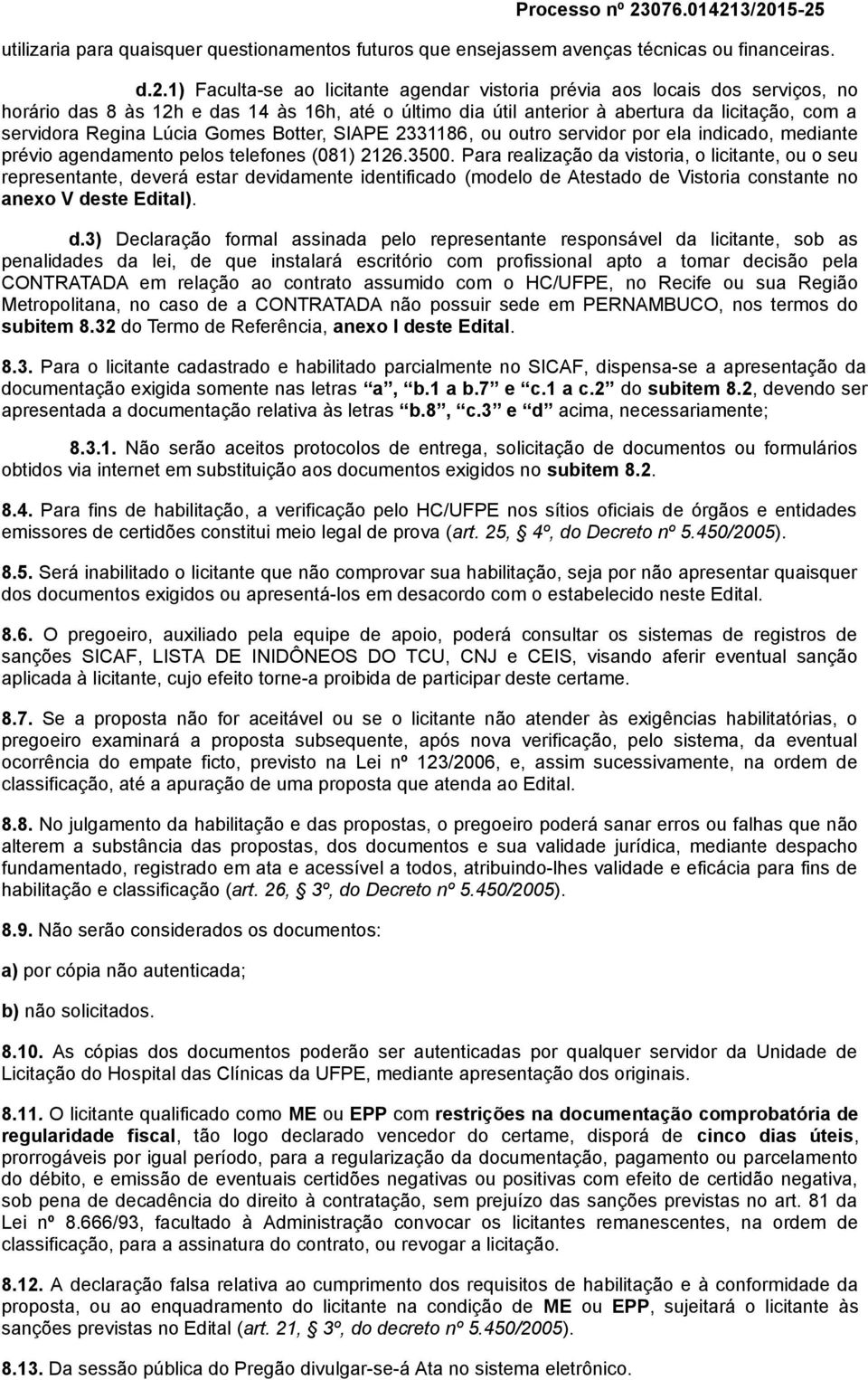 Lúcia Gomes Botter, SIAPE 2331186, ou outro servidor por ela indicado, mediante prévio agendamento pelos telefones (081) 2126.3500.