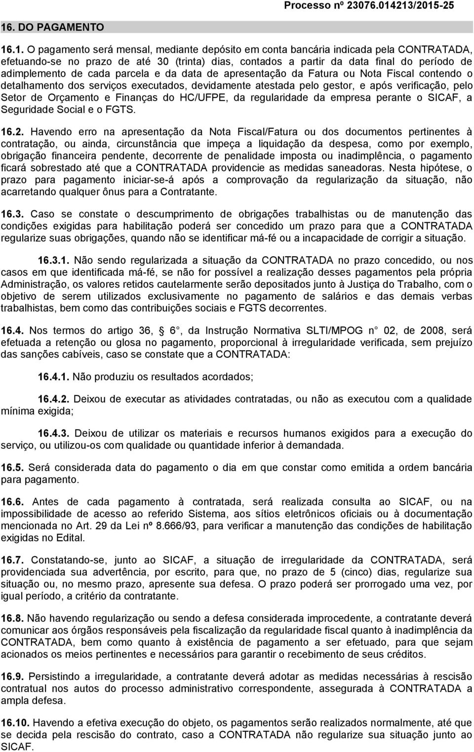 Orçamento e Finanças do HC/UFPE, da regularidade da empresa perante o SICAF, a Seguridade Social e o FGTS. 16.2.