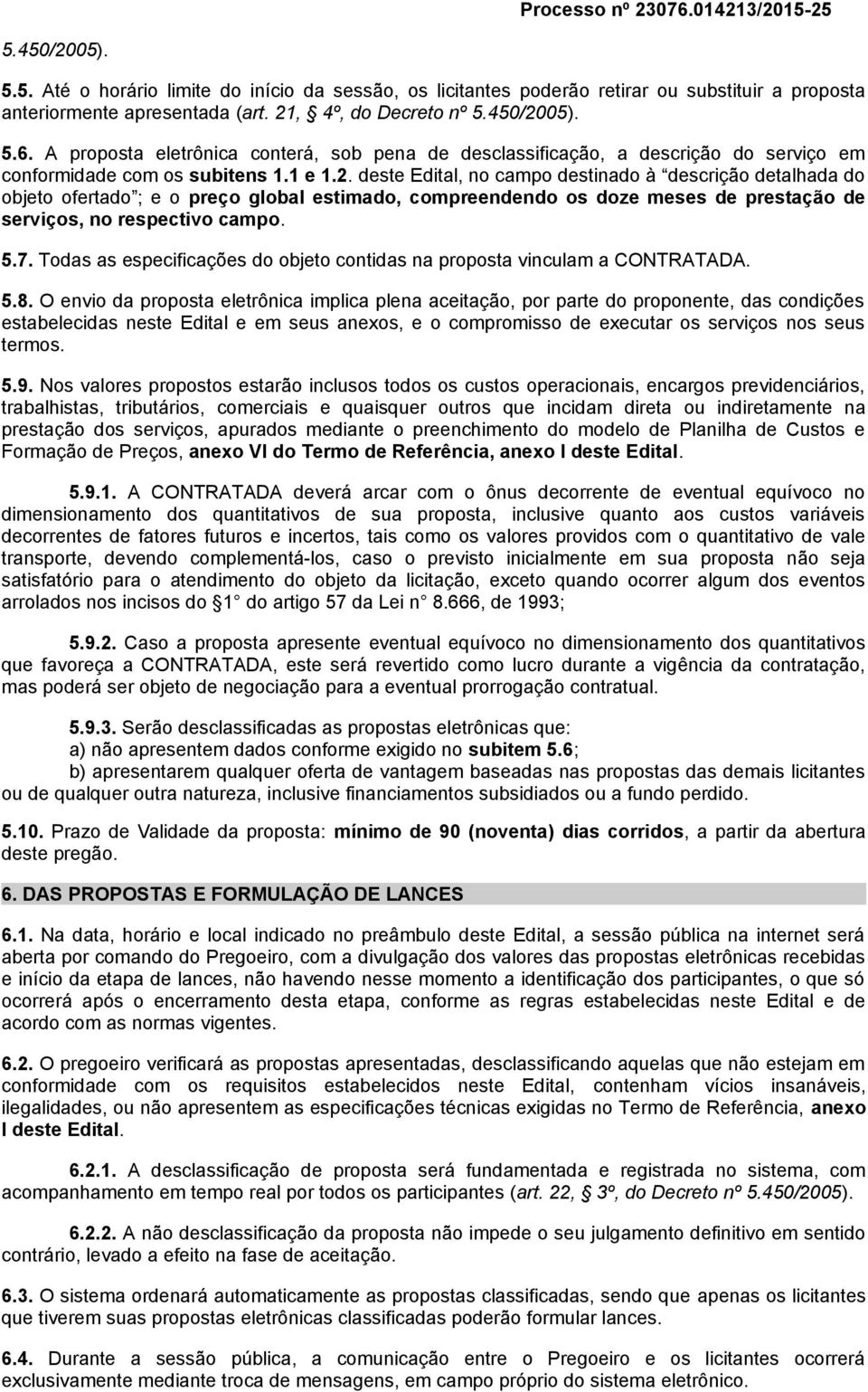 deste Edital, no campo destinado à descrição detalhada do objeto ofertado ; e o preço global estimado, compreendendo os doze meses de prestação de serviços, no respectivo campo. 5.7.