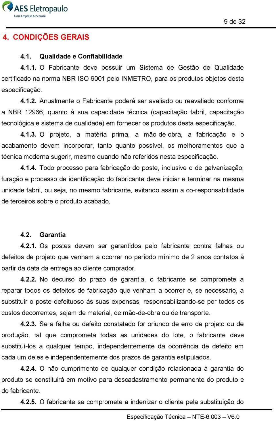 Anualmente o Fabricante poderá ser avaliado ou reavaliado conforme a NBR 12966, quanto à sua capacidade técnica (capacitação fabril, capacitação tecnológica e sistema de qualidade) em fornecer os