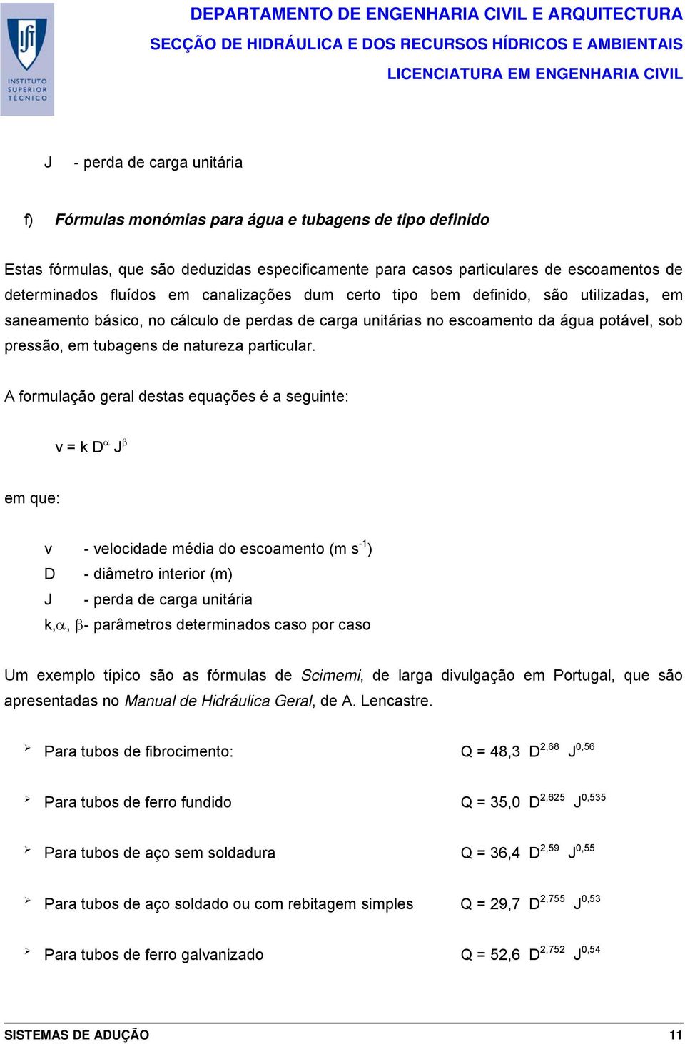 A formulação geral desas equações é a seguine: v = k D α J β em que: v - velocidade média do escoameno (m s - ) D - diâmero inerior (m) J - perda de carga uniária k,α, β - parâmeros deerminados caso