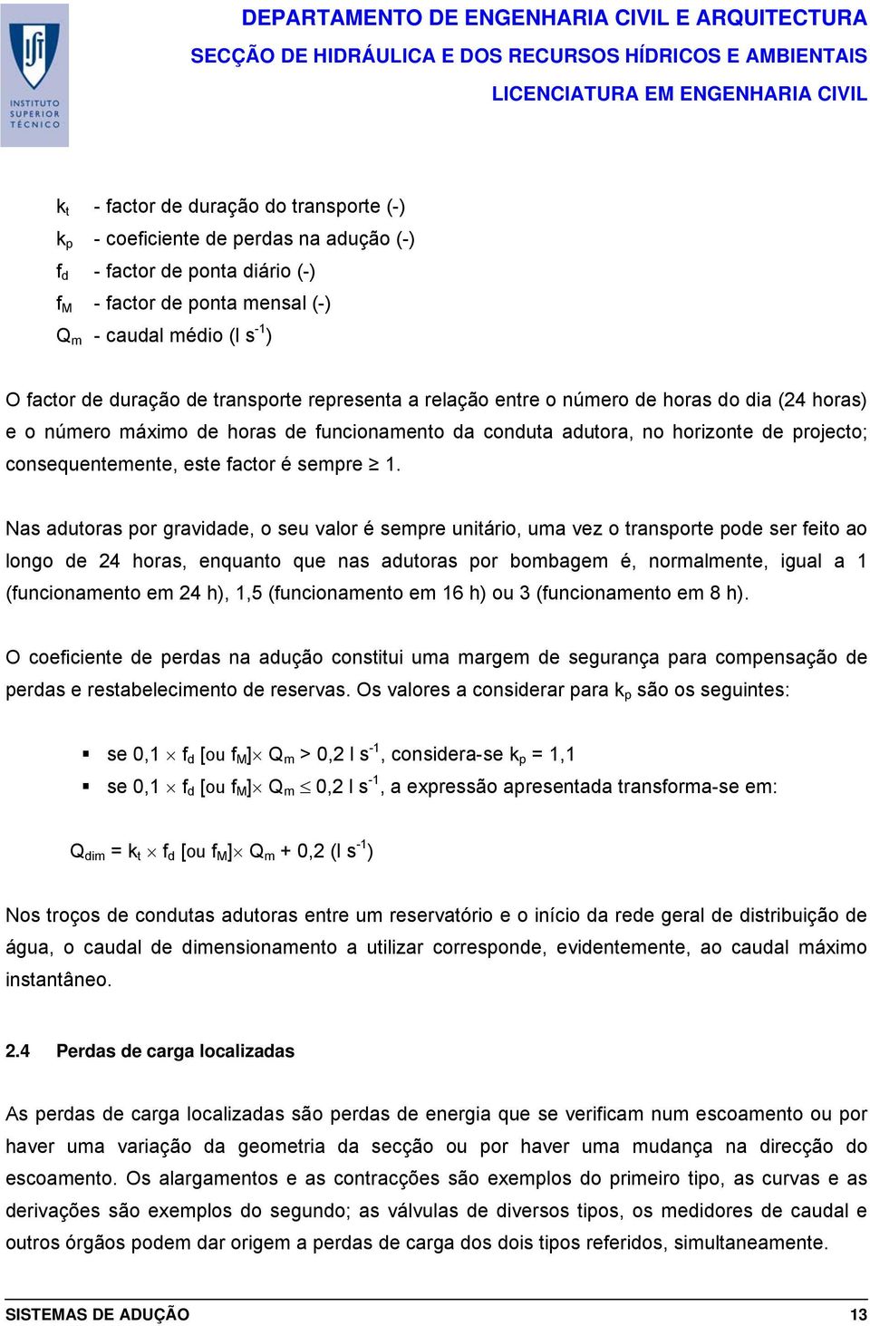 Nas aduoras por gravidade, o seu valor é sempre uniário, uma vez o ranspore pode ser feio ao longo de 24 horas, enquano que nas aduoras por bombagem é, normalmene, igual a (funcionameno em 24 h),,5