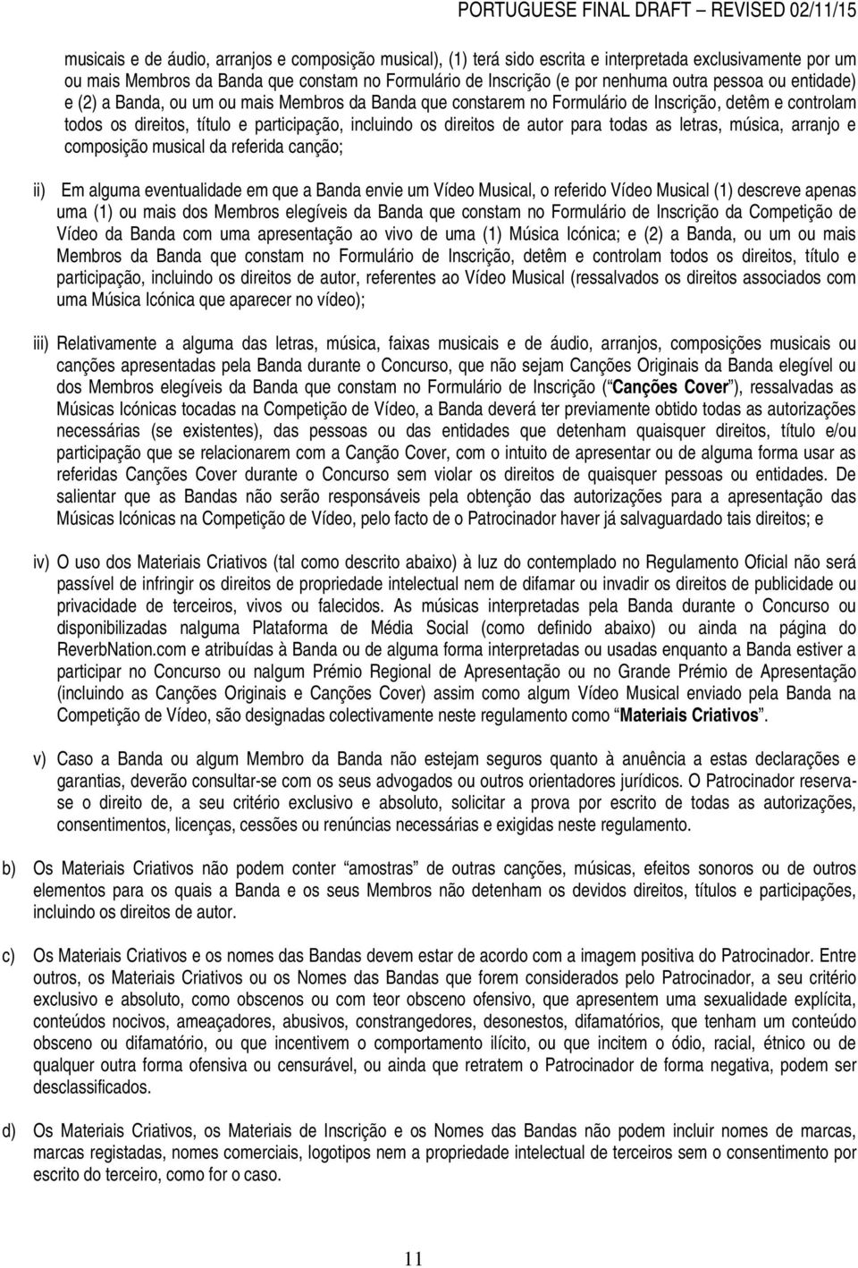 para todas as letras, música, arranjo e composição musical da referida canção; ii) Em alguma eventualidade em que a Banda envie um Vídeo Musical, o referido Vídeo Musical (1) descreve apenas uma (1)