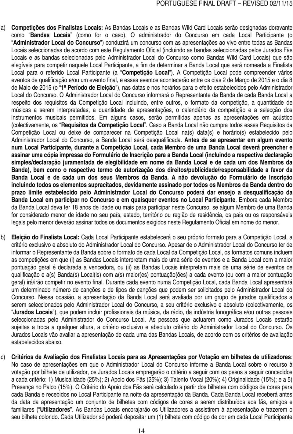 este Regulamento Oficial (incluindo as bandas seleccionadas pelos Jurados Fãs Locais e as bandas selecionadas pelo Administrador Local do Concurso como Bandas Wild Card Locais) que são elegíveis para