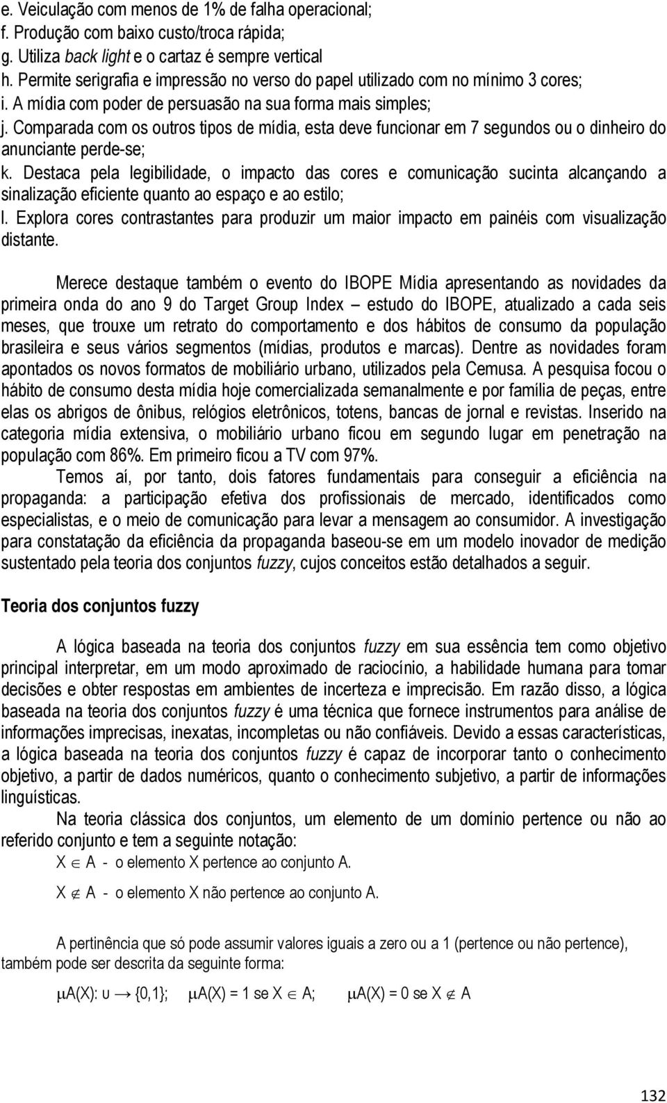 Comparada com os outros tipos de mídia, esta deve funcionar em 7 segundos ou o dinheiro do anunciante perde-se; k.