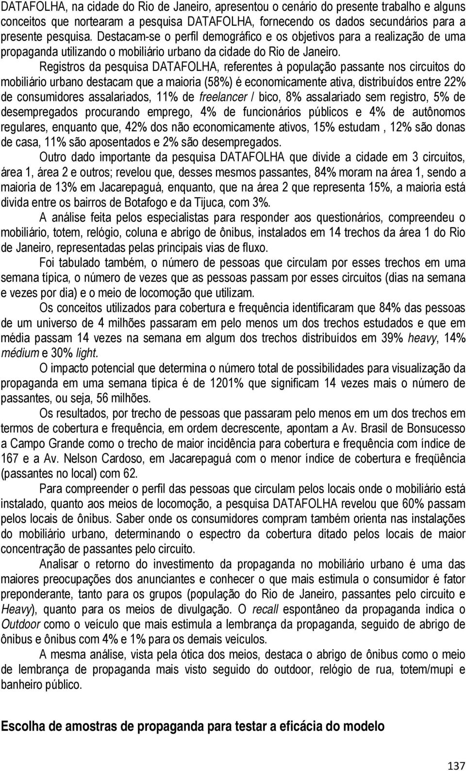 Registros da pesquisa DATAFOLHA, referentes à população passante nos circuitos do mobiliário urbano destacam que a maioria (58%) é economicamente ativa, distribuídos entre 22% de consumidores