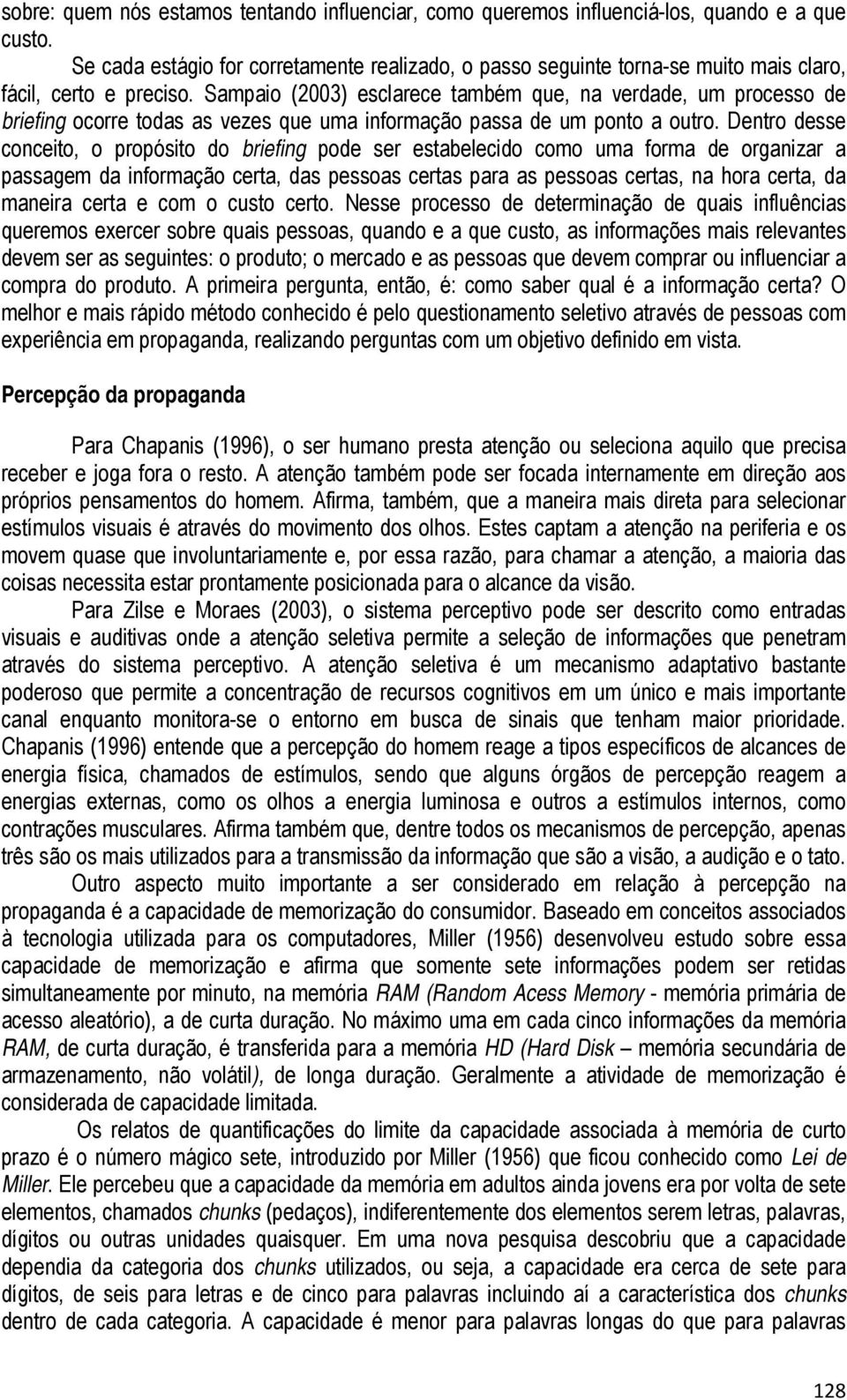 Sampaio (2003) esclarece também que, na verdade, um processo de briefing ocorre todas as vezes que uma informação passa de um ponto a outro.