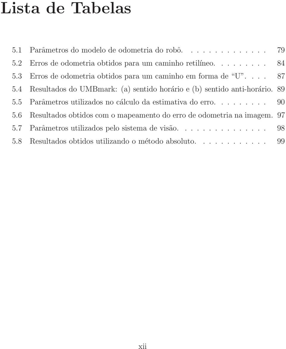 89 5.5 Parâmetros utilizados no cálculodaestimativadoerro......... 90 5.6 Resultados obtidos com o mapeamento do erro de odometria na imagem.