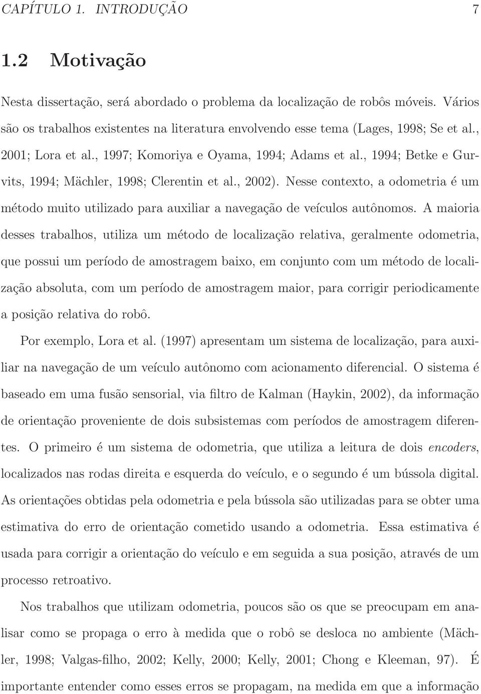 , 1994; Betke e Gurvits, 1994; Mächler, 1998; Clerentin et al., 2002). Nesse contexto, a odometria éum método muito utilizado para auxiliar a navegação de veículos autônomos.