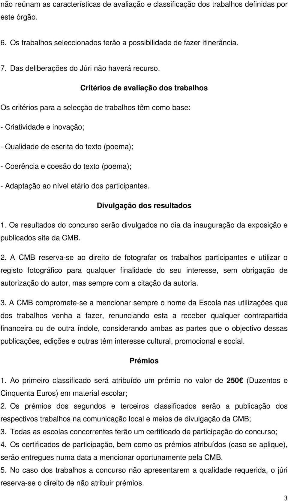 Critérios de avaliação dos trabalhos Os critérios para a selecção de trabalhos têm como base: - Criatividade e inovação; - Qualidade de escrita do texto (poema); - Coerência e coesão do texto