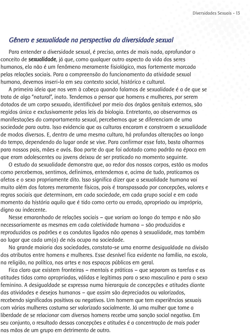 Para a compreensão do funcionamento da atividade sexual humana, devemos inseri-la em seu contexto social, histórico e cultural.