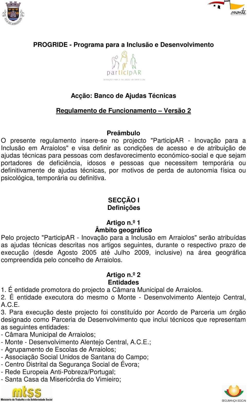 deficiência, idosos e pessoas que necessitem temporária ou definitivamente de ajudas técnicas, por motivos de perda de autonomia física ou psicológica, temporária ou definitiva.