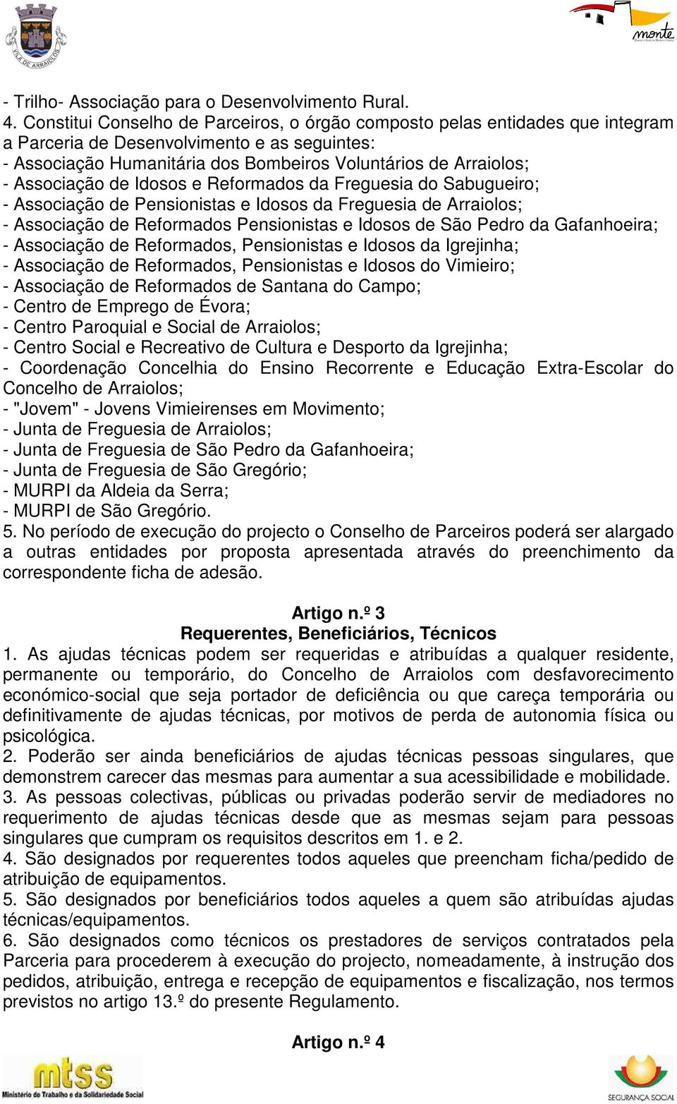 Associação de Idosos e Reformados da Freguesia do Sabugueiro; - Associação de Pensionistas e Idosos da Freguesia de Arraiolos; - Associação de Reformados Pensionistas e Idosos de São Pedro da