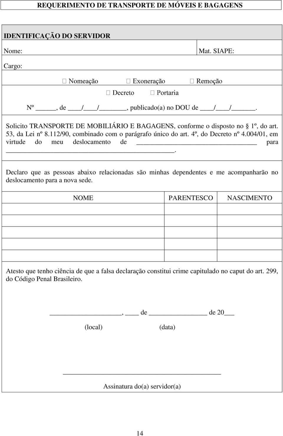 004/01, em virtude do meu deslocamento de para. Declaro que as pessoas abaixo relacionadas são minhas dependentes e me acompanharão no deslocamento para a nova sede.