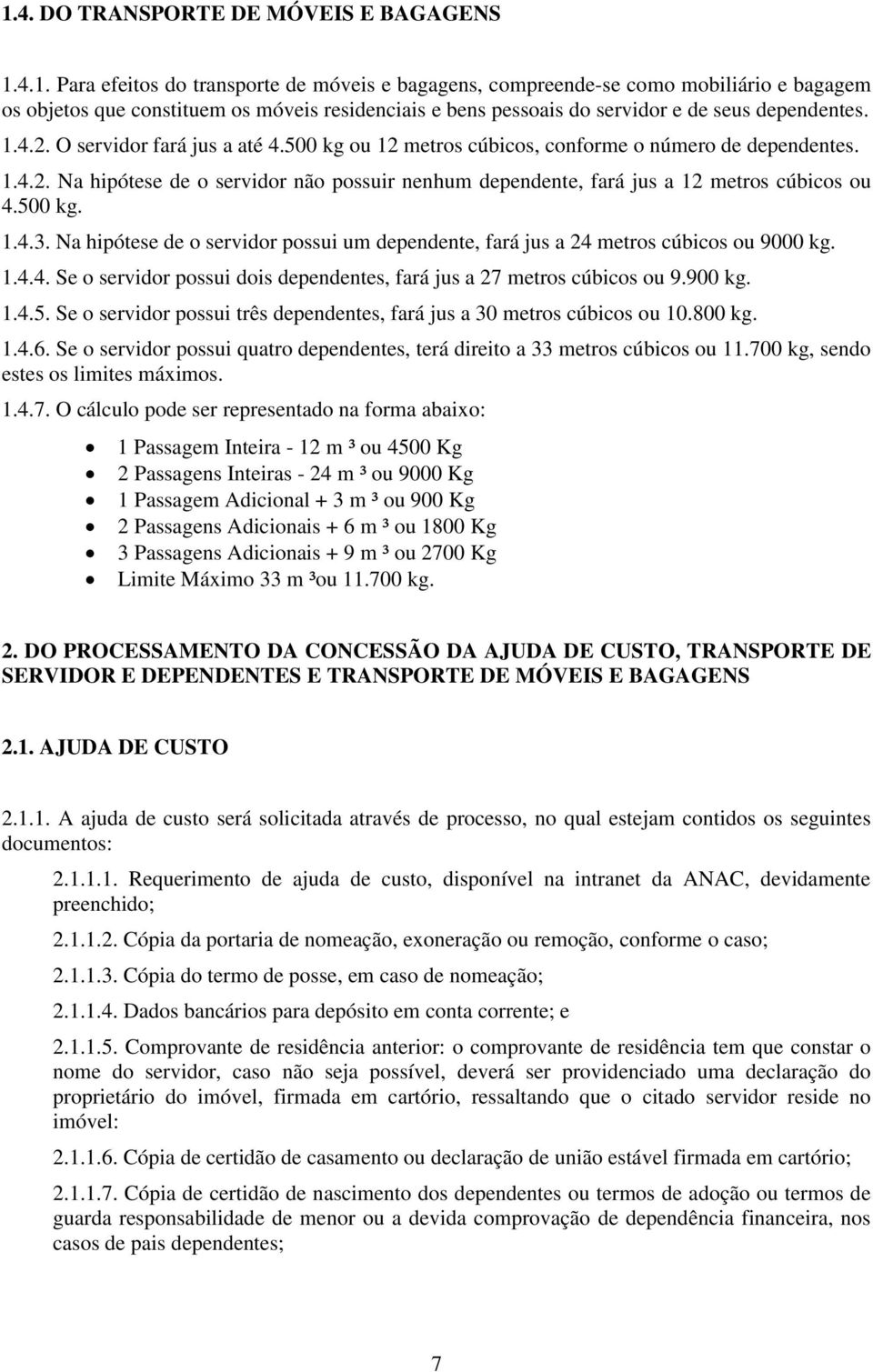 500 kg. 1.4.3. Na hipótese de o servidor possui um dependente, fará jus a 24 metros cúbicos ou 9000 kg. 1.4.4. Se o servidor possui dois dependentes, fará jus a 27 metros cúbicos ou 9.900 kg. 1.4.5. Se o servidor possui três dependentes, fará jus a 30 metros cúbicos ou 10.