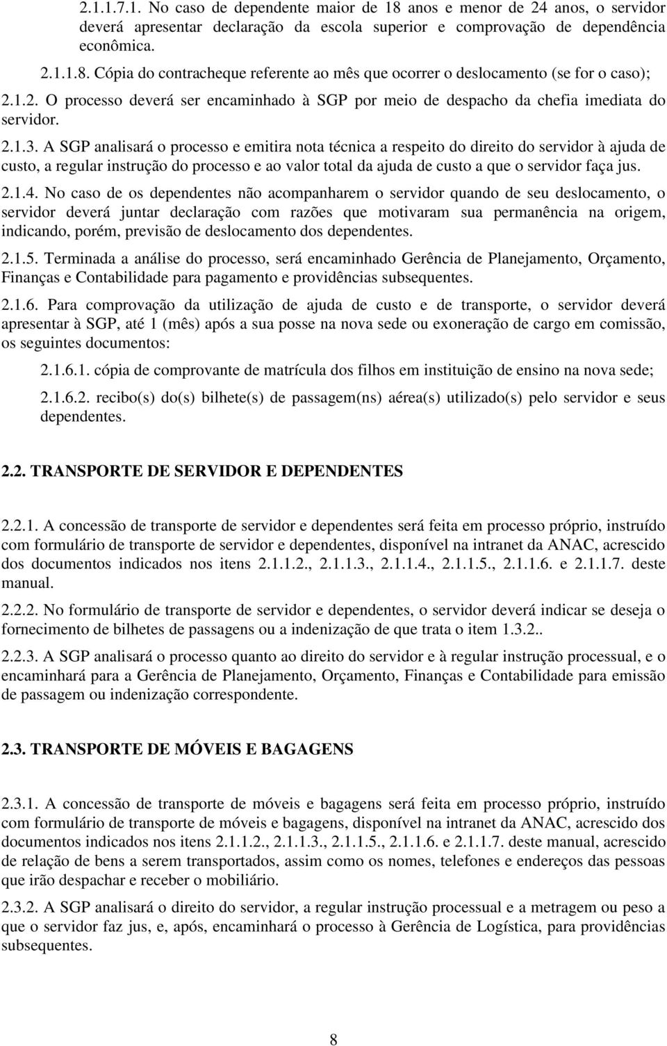 A SGP analisará o processo e emitira nota técnica a respeito do direito do servidor à ajuda de custo, a regular instrução do processo e ao valor total da ajuda de custo a que o servidor faça jus. 2.1.