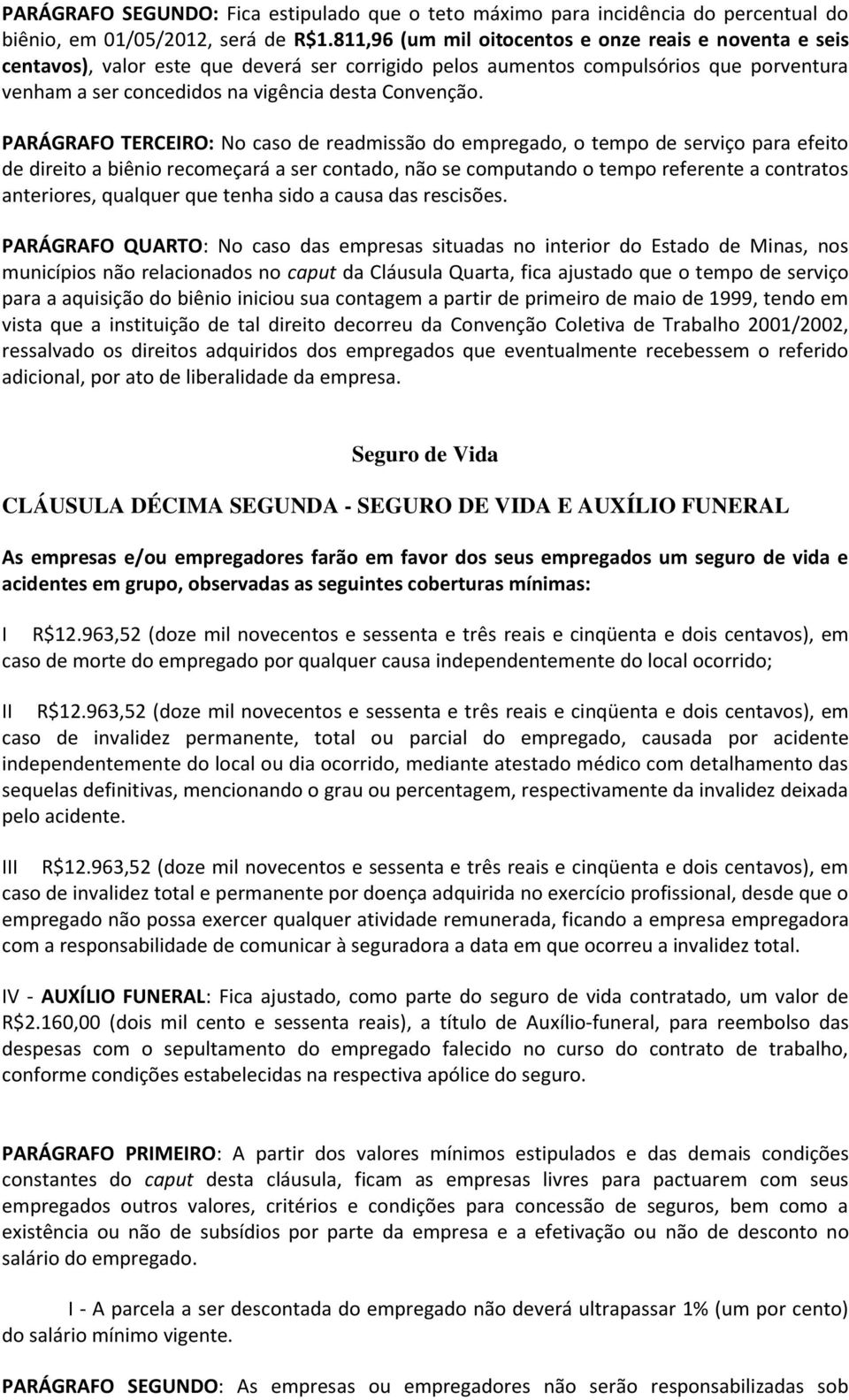 PARÁGRAFO TERCEIRO: No caso de readmissão do empregado, o tempo de serviço para efeito de direito a biênio recomeçará a ser contado, não se computando o tempo referente a contratos anteriores,