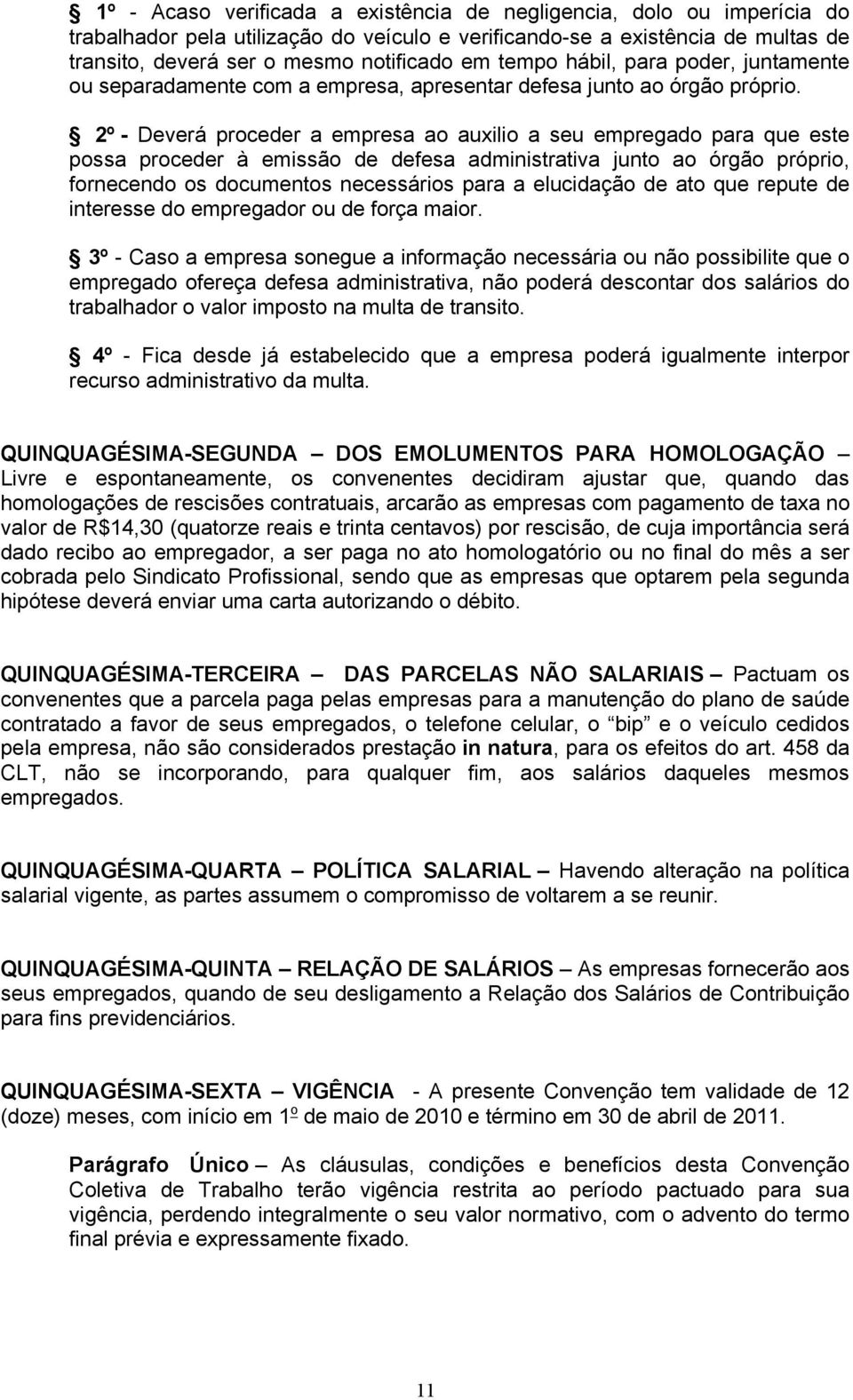 2º - Deverá proceder a empresa ao auxilio a seu empregado para que este possa proceder à emissão de defesa administrativa junto ao órgão próprio, fornecendo os documentos necessários para a