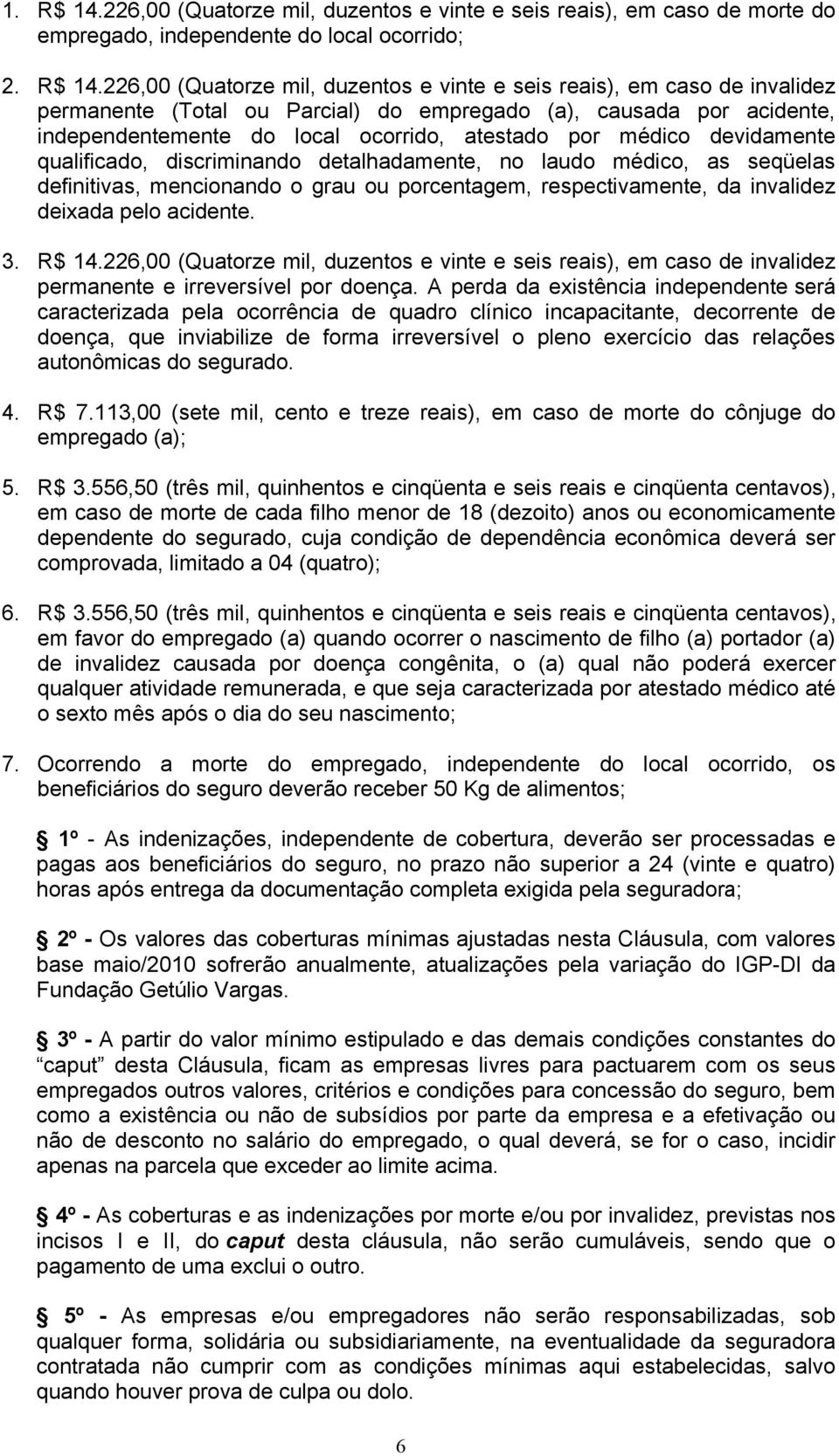 226,00 (Quatorze mil, duzentos e vinte e seis reais), em caso de invalidez permanente (Total ou Parcial) do empregado (a), causada por acidente, independentemente do local ocorrido, atestado por