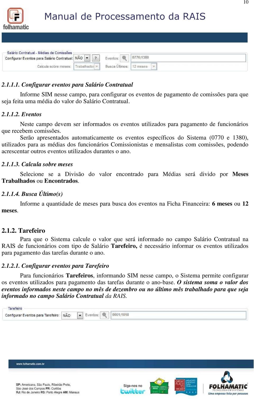 eventos utilizados durantes o ano. 2.1.1.3. Calcula sobre meses Selecione se a Divisão do valor encontrado para Médias será divido por Meses Trabalhados ou Encontrados. 2.1.1.4.