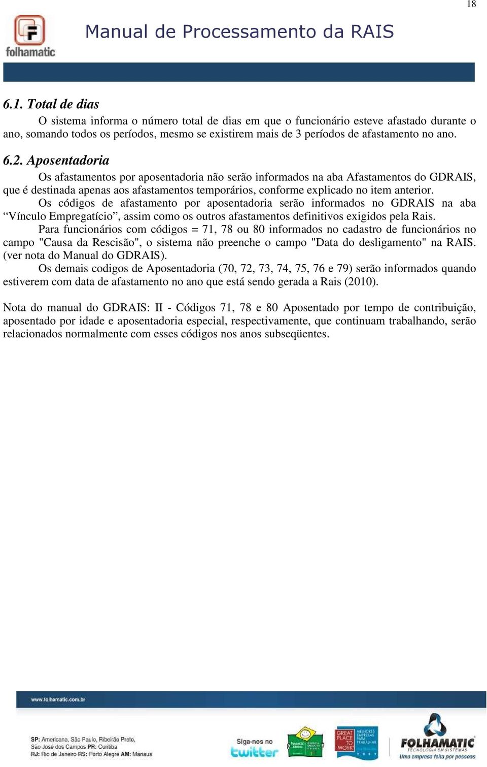 Os códigos de afastamento por aposentadoria serão informados no GDRAIS na aba Vínculo Empregatício, assim como os outros afastamentos definitivos exigidos pela Rais.