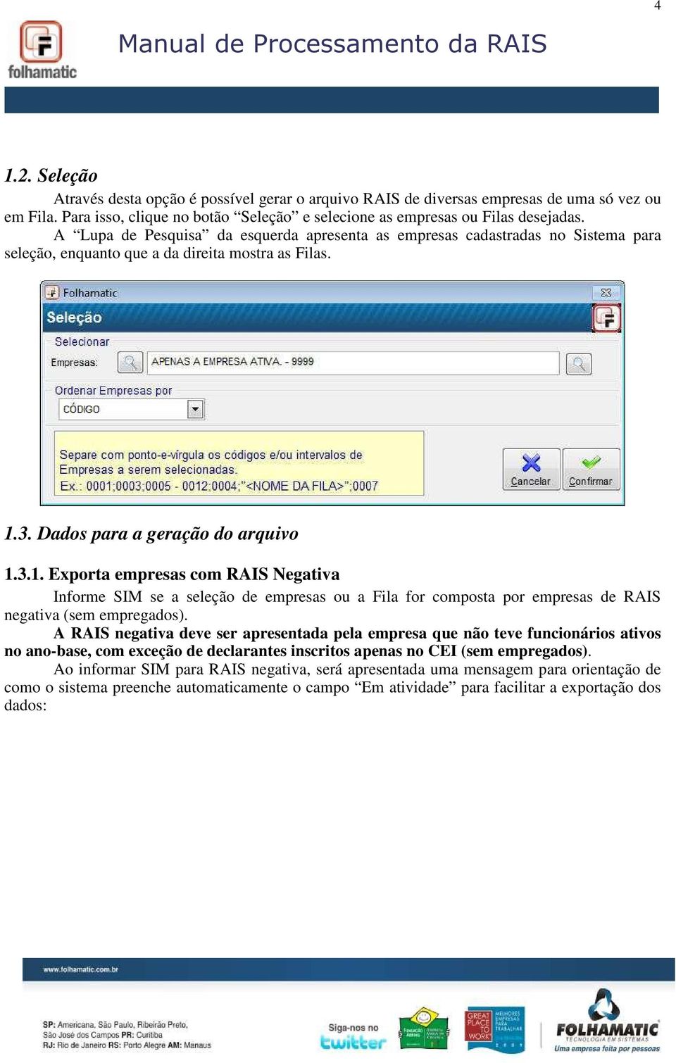 3. Dados para a geração do arquivo 1.3.1. Exporta empresas com RAIS Negativa Informe SIM se a seleção de empresas ou a Fila for composta por empresas de RAIS negativa (sem empregados).