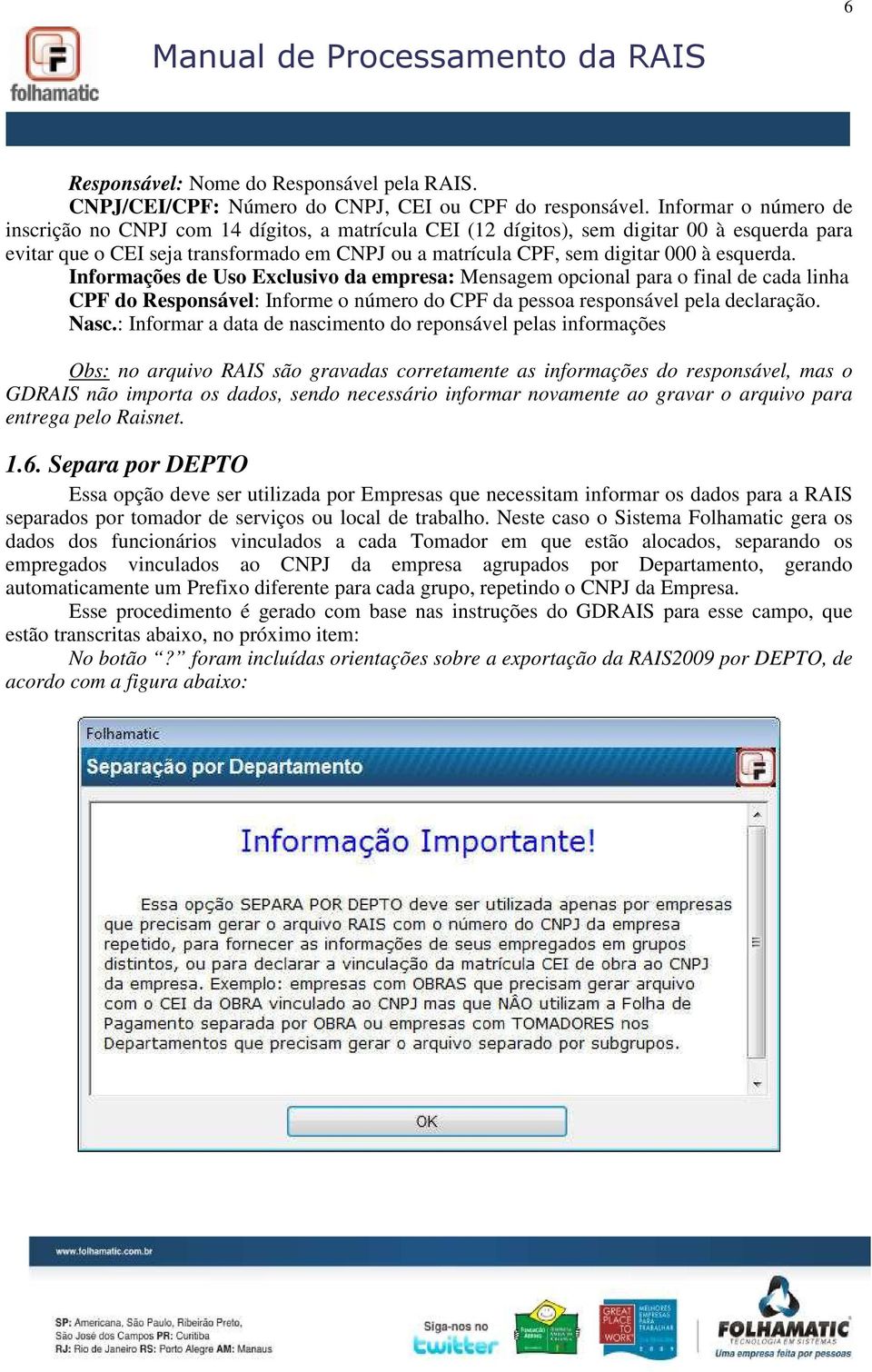 esquerda. Informações de Uso Exclusivo da empresa: Mensagem opcional para o final de cada linha CPF do Responsável: Informe o número do CPF da pessoa responsável pela declaração. Nasc.