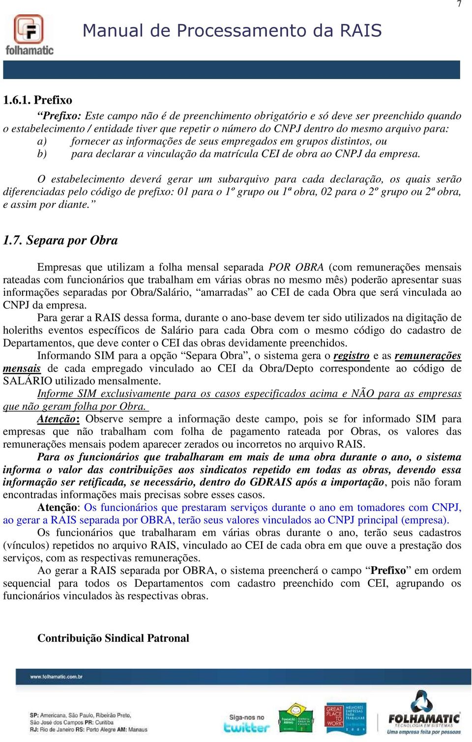 O estabelecimento deverá gerar um subarquivo para cada declaração, os quais serão diferenciadas pelo código de prefixo: 01 para o 1º grupo ou 1ª obra, 02 para o 2º grupo ou 2ª obra, e assim por